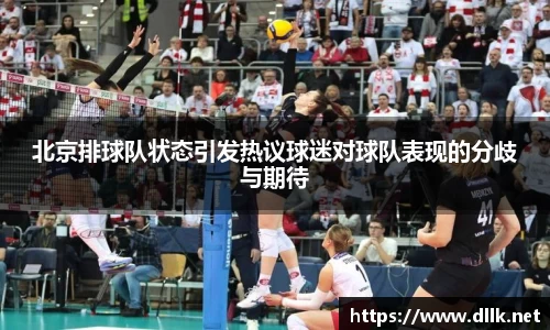 北京排球队状态引发热议球迷对球队表现的分歧与期待